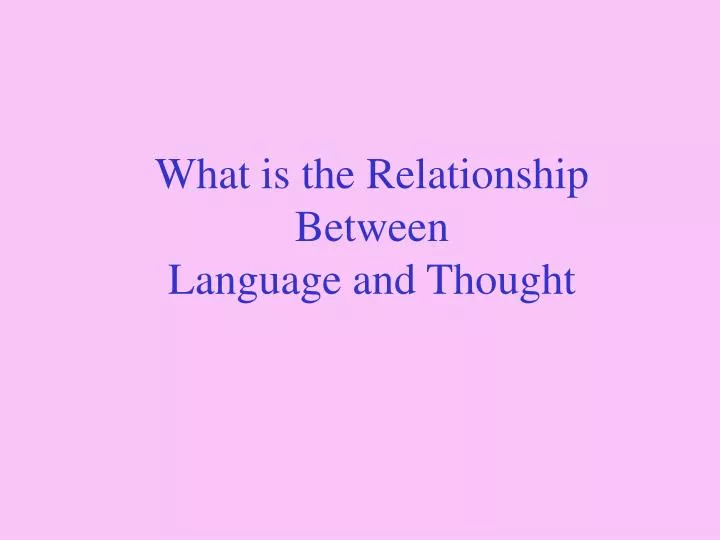 an analysis of the relationship between thought and language The relationship between language and thinkingplease respond to the following:consider the following quote by the philosopher ludwig wittgenstein, who believed that thought without language was impossible: “the limits of my language are the limits of my life. an analysis of the relationship between thought and language The relationship between language and thinkingplease respond to the following:consider the following quote by the philosopher ludwig wittgenstein, who believed that thought without language was impossible: “the limits of my language are the limits of my life.