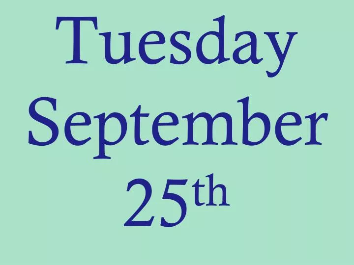 PPT Tuesday September 25 th PowerPoint Presentation, free download