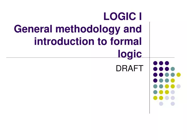PPT LOGIC I General methodology and introduction to formal logic