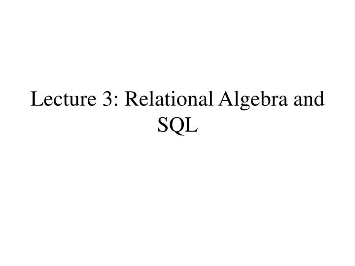 lecture 3 relational algebra and sql n.