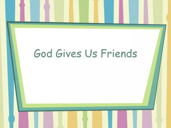 Ppt God Gives Us Friends Powerpoint Presentation Free Download Id 5725801