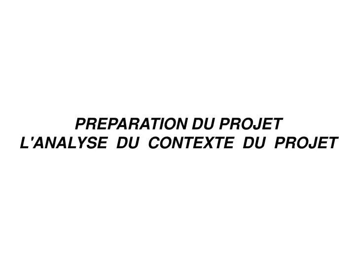PPT - PREPARATION DU PROJET L'ANALYSE DU CONTEXTE DU PROJET PowerPoint ...