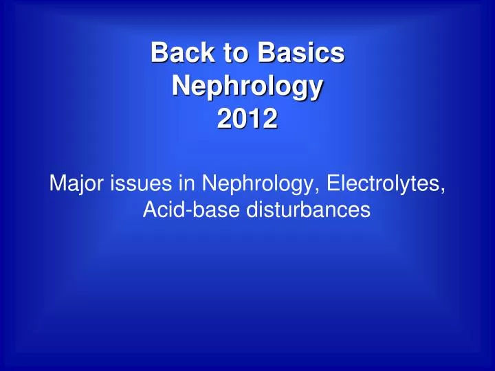 PPT Back To Basics Nephrology 2012 PowerPoint Presentation Free ppt-back-to-basics-nephrology-2012-powerpoint-presentation-free