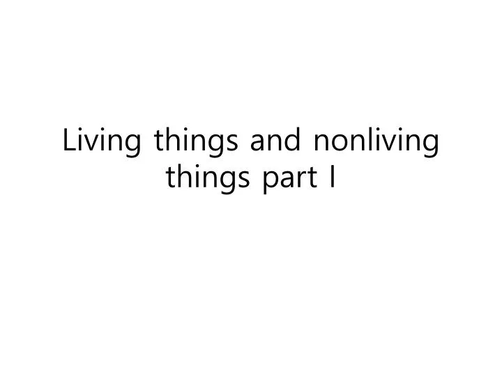living things and nonliving things part i n.