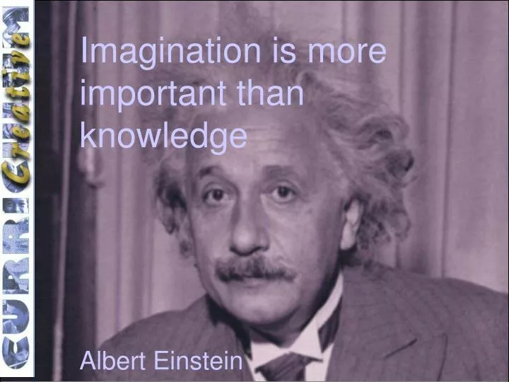 PPT - Imagination is more important than knowledge Albert Einstein ...