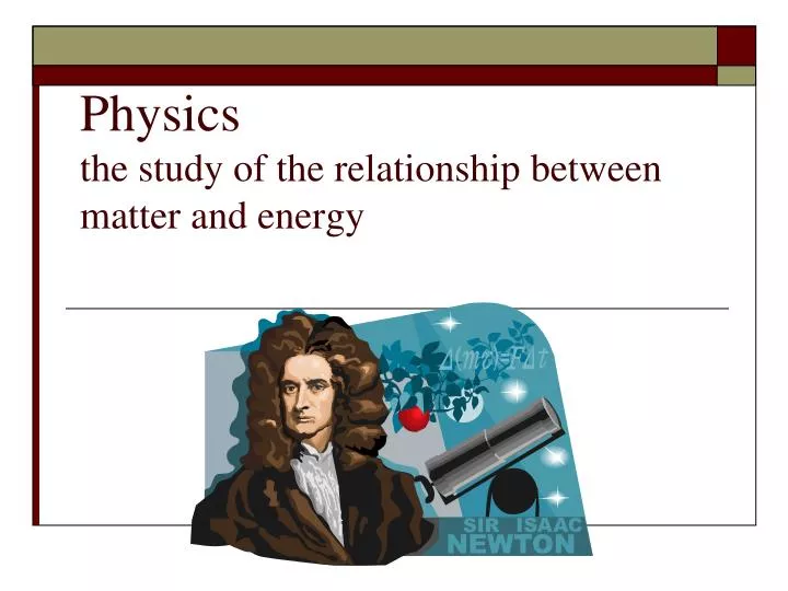 physics the study of the relationship between matter and energy n.