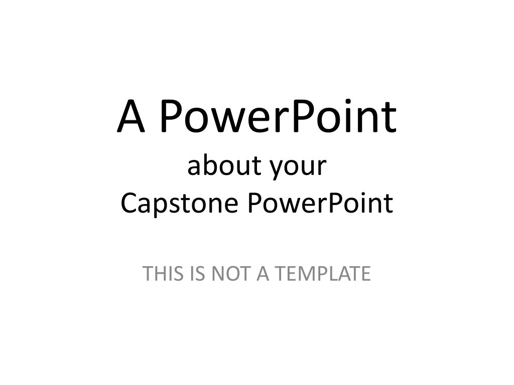 Ppt A Powerpoint About Your Capstone Powerpoint Powerpoint Presentation Id 5748845