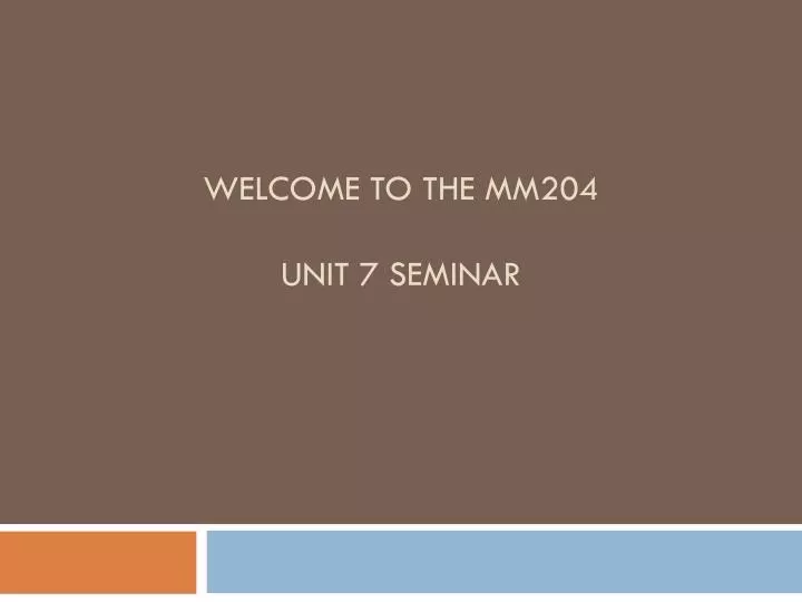 welcome to the mm204 unit 7 seminar n.