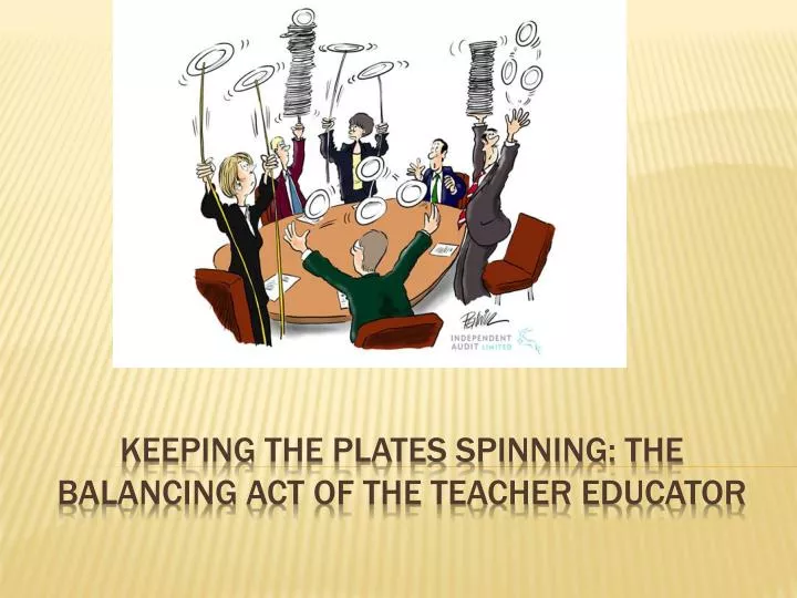 keeping the plates spinning the balancing act of the teacher educator n.