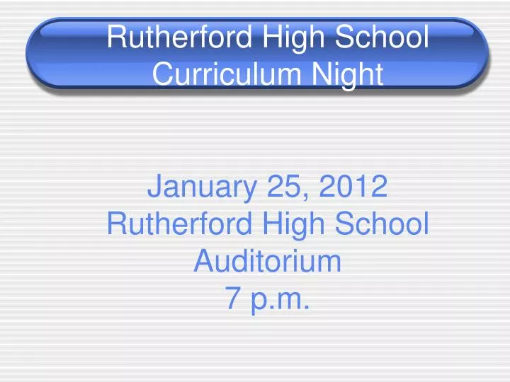 rutherford high school curriculum night january 25 2012 rutherford high school auditorium 7 p m n.