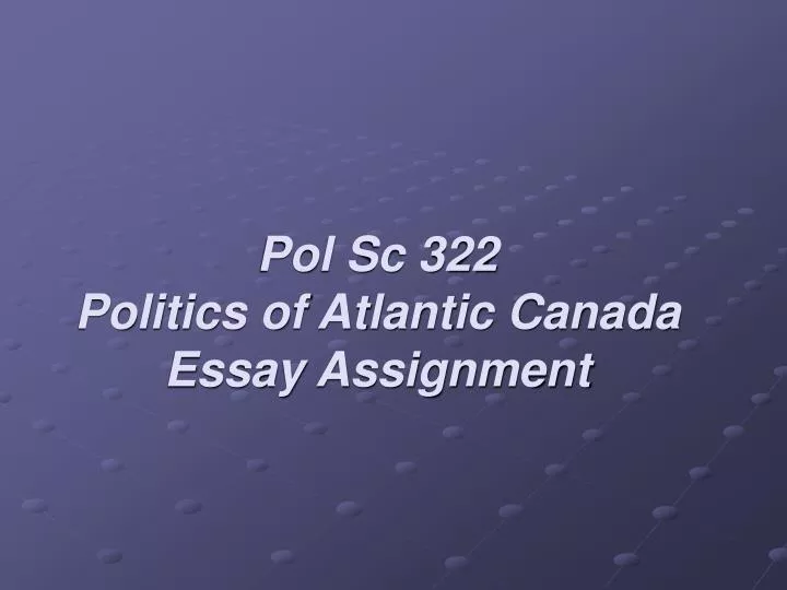 pol sc 322 politics of atlantic canada essay assignment n.