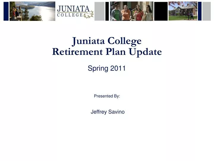 juniata college retirement plan update spring 2011 presented by jeffrey savino n.