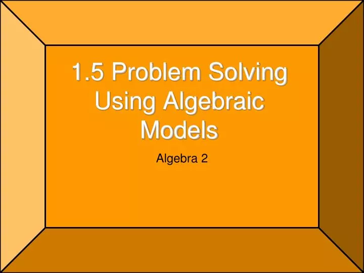 PPT - 1.5 Problem Solving Using Algebraic Models PowerPoint ...