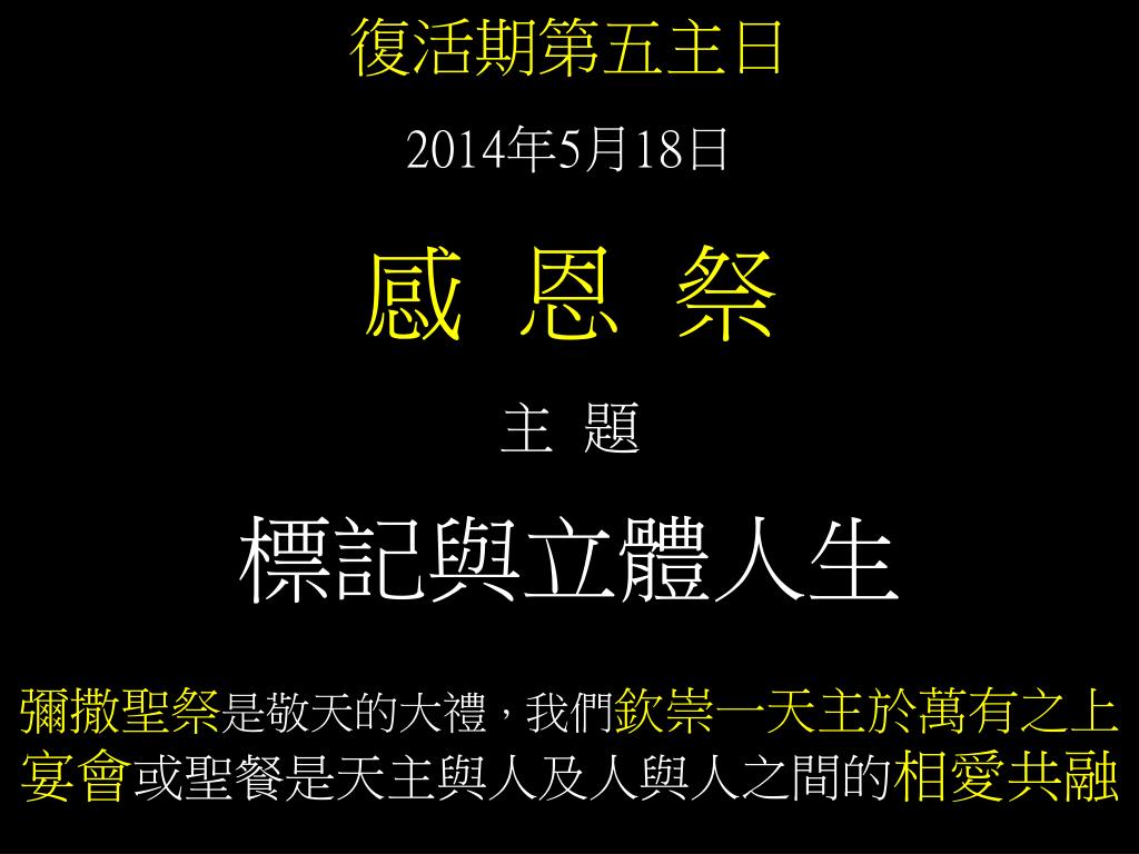 Ppt 復活期第五主日14 年5 月18 日感恩祭主題標記與立體人生彌撒聖祭是敬天的大禮 我們欽崇一天主於萬有之上宴會或聖餐是天主與人及人與人之間的相愛共融