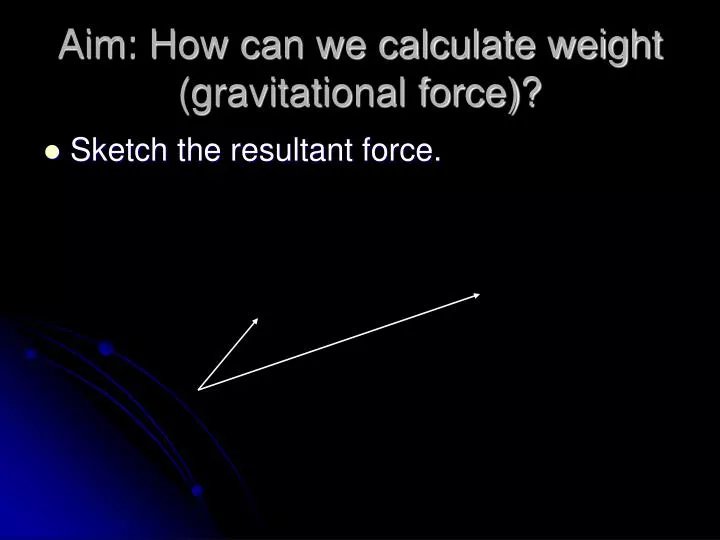 aim how can we calculate weight gravitational force n.