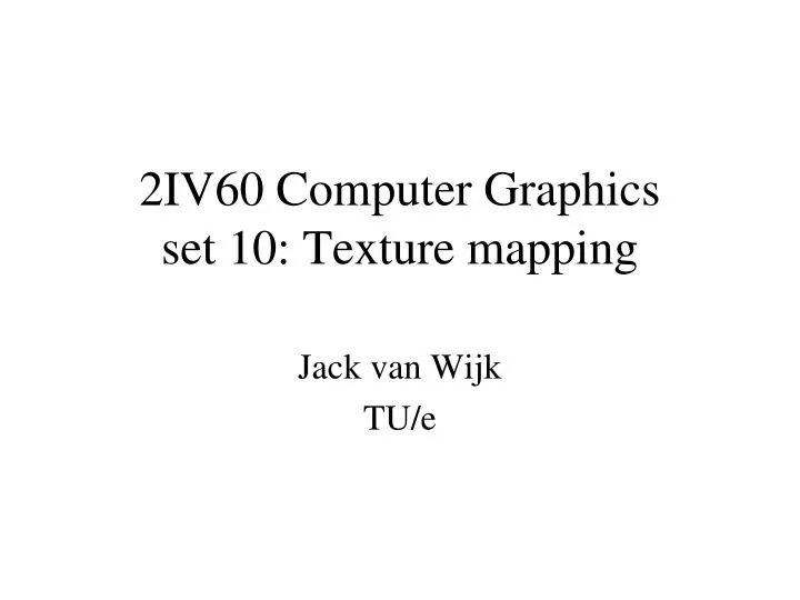 Texture Mapping In Computer Graphics Ppt Ppt - 2Iv60 Computer Graphics Set 10: Texture Mapping Powerpoint  Presentation - Id:5770733