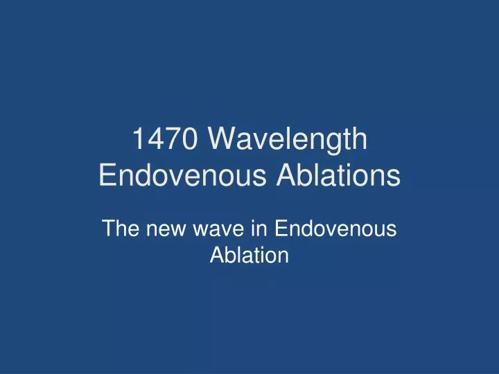 1470 wavelength endovenous ablations n.