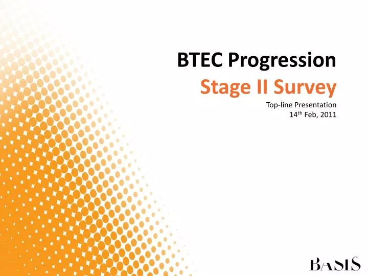 btec progression stage ii survey top line presentation 14 th feb 2011 n.