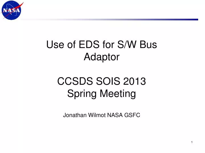 use of eds for s w bus adaptor ccsds sois 2013 spring meeting jonathan wilmot nasa gsfc n.