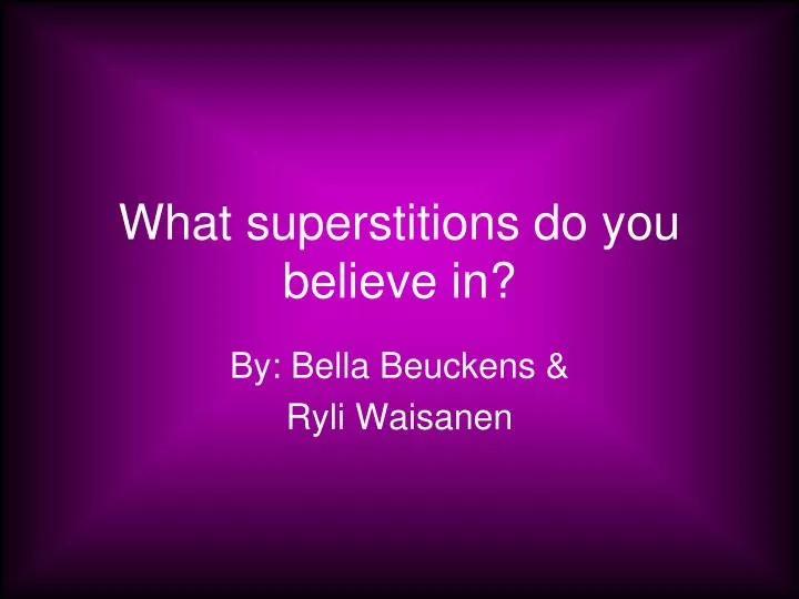 what superstitions do you believe in n.
