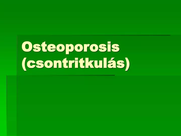 osteoporosis csontritkul s n.