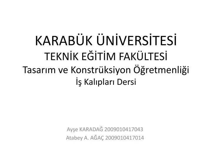 PPT - Ayşe KARADAĞ 2009010417043 Atabey A. AĞAÇ 2009010417014 ...