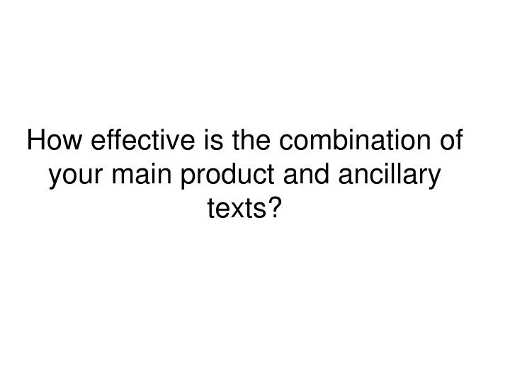 how effective is the combination of your main product and ancillary texts n.