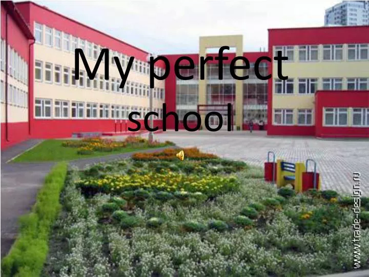 make a presentation about your perfect school
