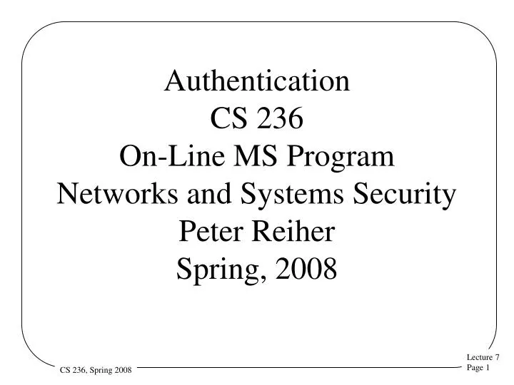 authentication cs 236 on line ms program networks and systems security peter reiher spring 2008 n.