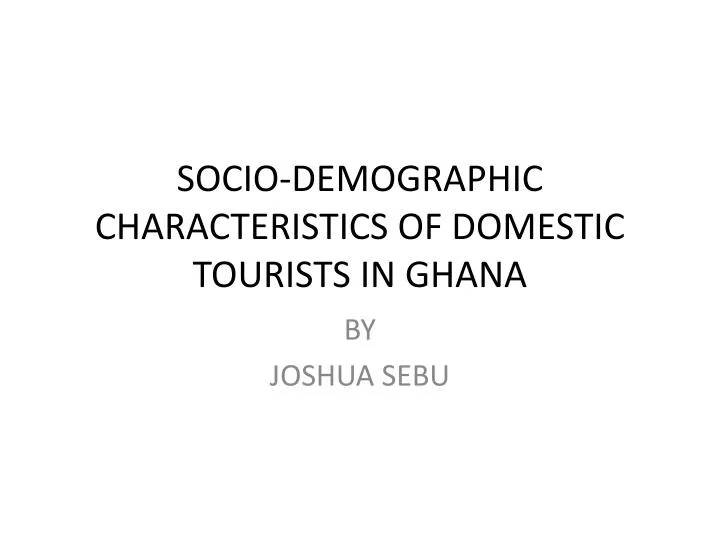 socio demographic characteristics of domestic tourists in ghana n.