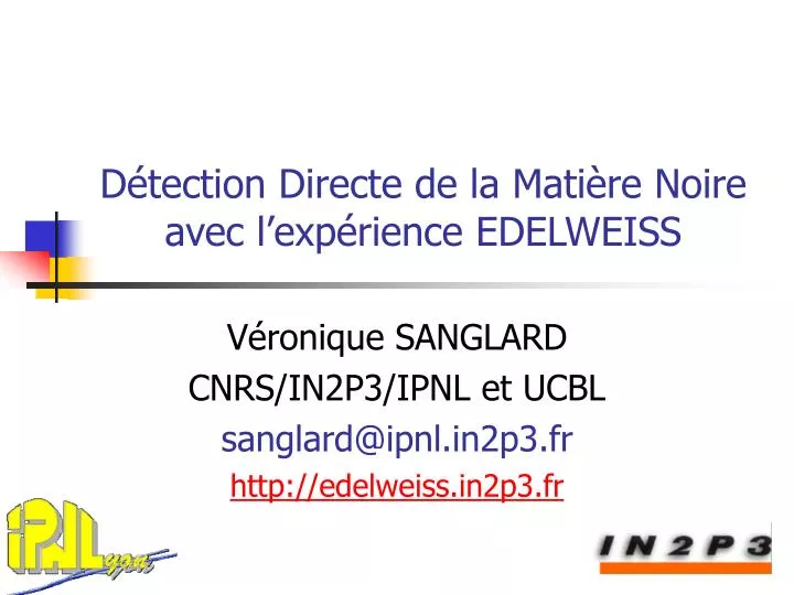 PPT - Détection Directe de la Matière Noire avec l'expérience EDELWEISS  PowerPoint Presentation - ID:5793115