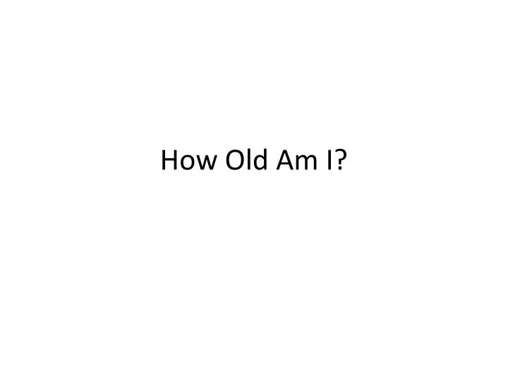 PPT How Old Am I? PowerPoint Presentation, free download ID5794950