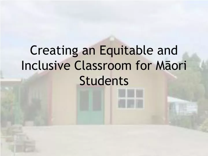 creating an equitable and inclusive classroom for m ori students n.