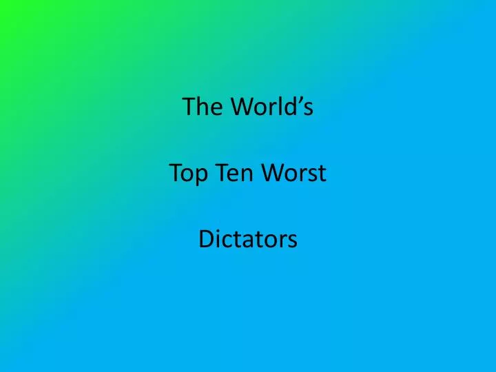 the world s top ten worst dictators n.