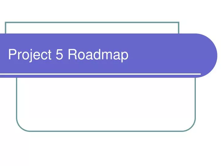 project 5 roadmap n.