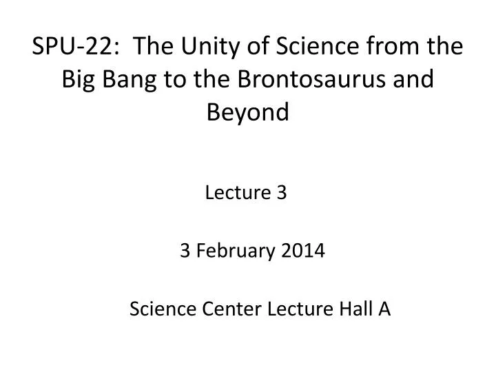 spu 22 the unity of science from the big bang to the brontosaurus and beyond n.