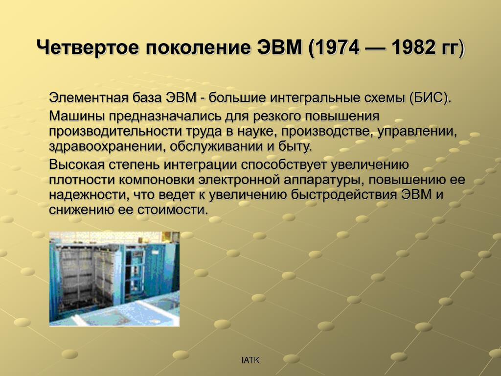Классы электронных вычислительных машин. Четвертое поколение ЭВМ (1974 — 1982 гг.). 4) Поколения ЭВМ. Элементная база ЭВМ. IV поколение ЭВМ (C 1972г. По настоящее время). Четвёртое поколение ЭВМ элементальные база.