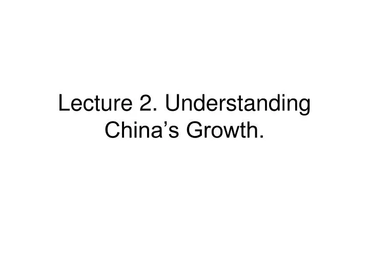 lecture 2 understanding china s growth n.