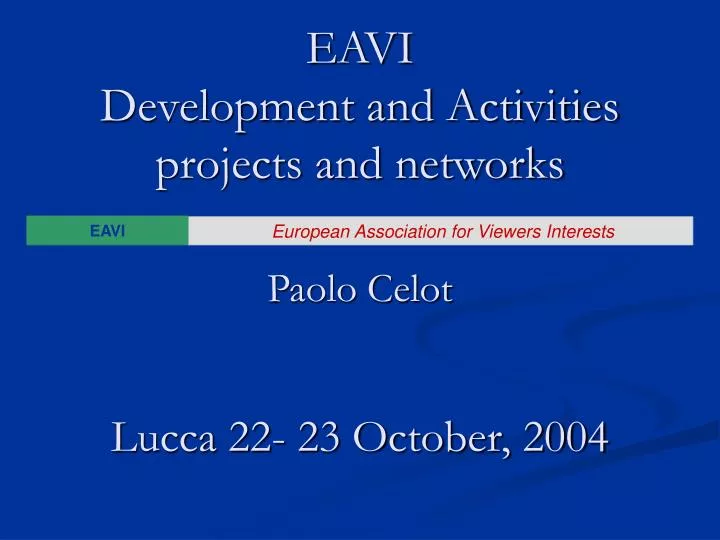 eavi development and activities projects and networks paolo celot lucca 22 23 october 2004 n.