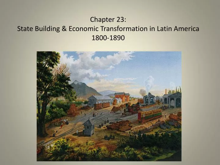 chapter 23 state building economic transformation in latin america 1800 1890 n.