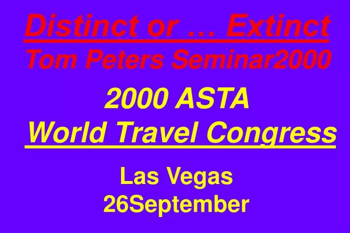 distinct or extinct tom peters seminar2000 2000 asta world travel congress las vegas 26september n.