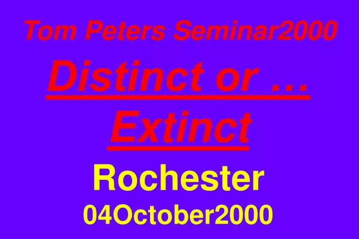 tom peters seminar2000 distinct or extinct rochester 04october2000 n.