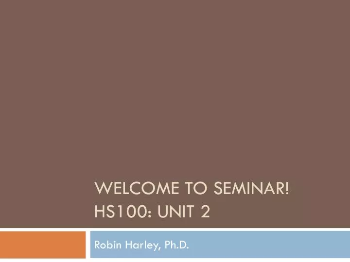 welcome to seminar hs100 unit 2 n.