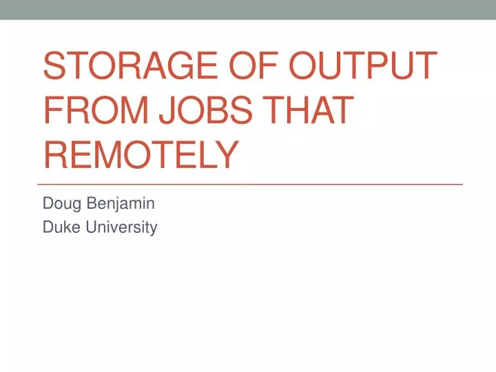 storage of output from jobs that remotely n.