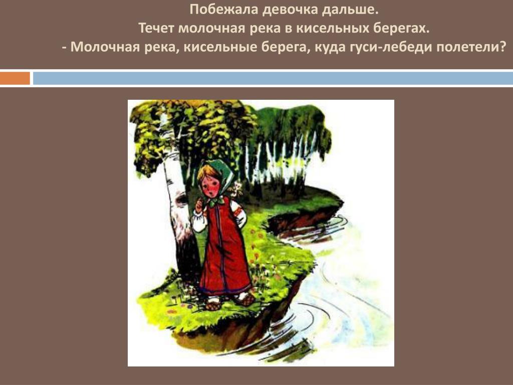 Теки дальше. Текут молочные реки кисельные берега. Течет молочная река в кисельных берегах. — Молочная река, кисельные берега, куда гуси-лебеди полетели?. Молочные реки кисельные берега ,куда гуси лебеди полетели ?.