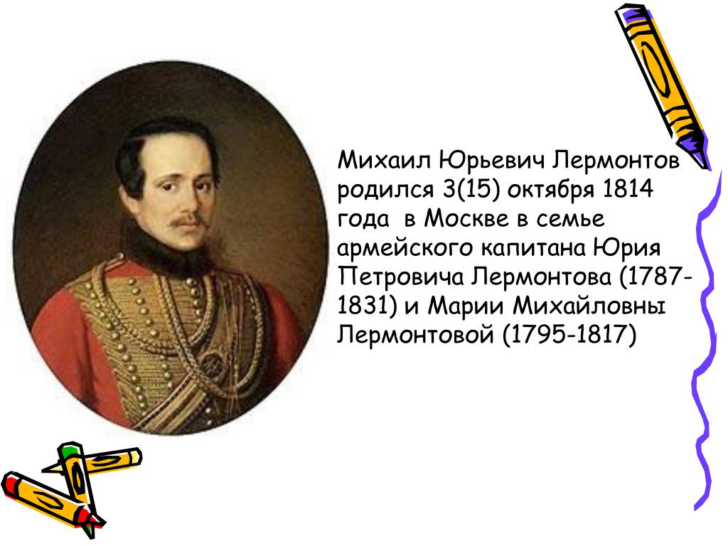 Когда родился лермонтов. Михаил Юрьевич Лермонтов 1814 - 1831. Михаил Юревич Лермонтов. Лермонтов родился 3 15 октября 1814. М.Ю. Лермонтов родился.