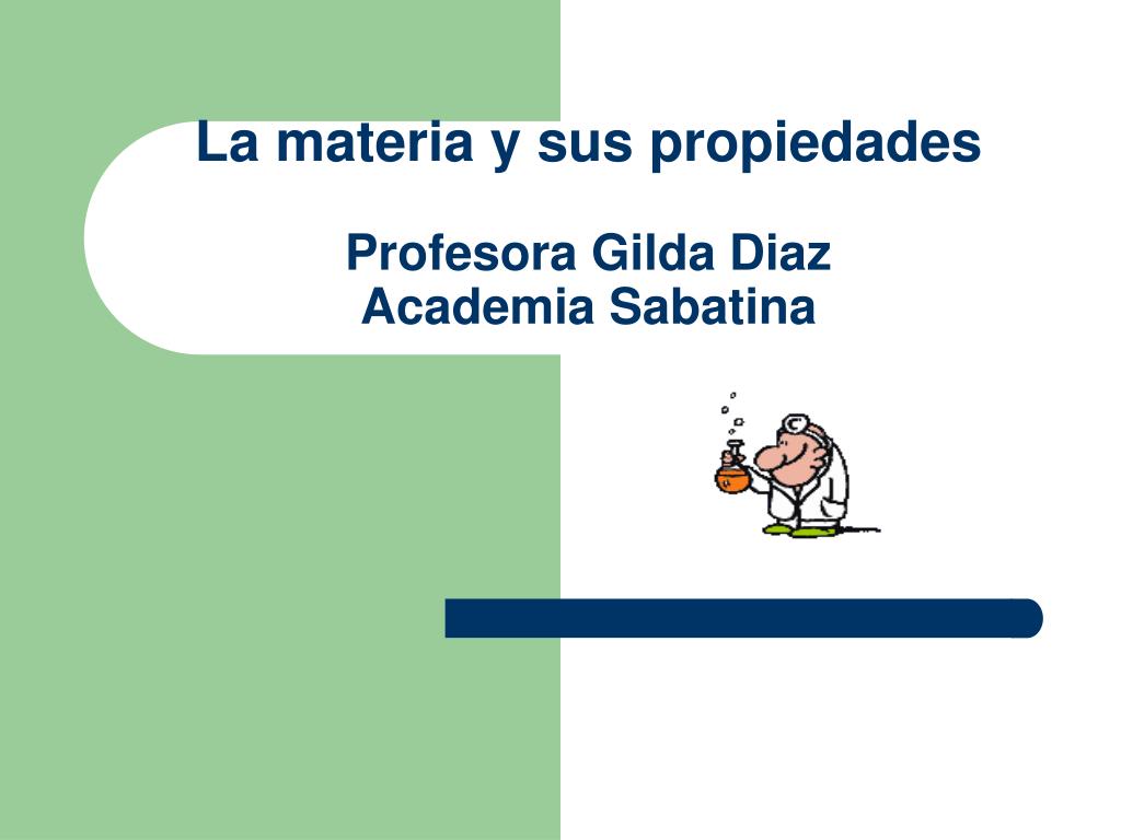 PPT - La materia y sus propiedades Profesora Gilda Diaz Academia Sabatina  PowerPoint Presentation - ID:5861942