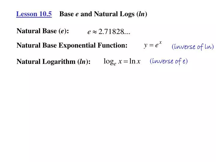 PPT - Lesson 10.5 Base e and Natural Logs ( ln ) PowerPoint Presentation -  ID:5879093