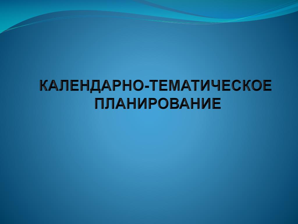 PPT - КАЛЕНДАРНО-ТЕМАТИЧЕСКОЕ ПЛАНИРОВАНИЕ PowerPoint Presentation.