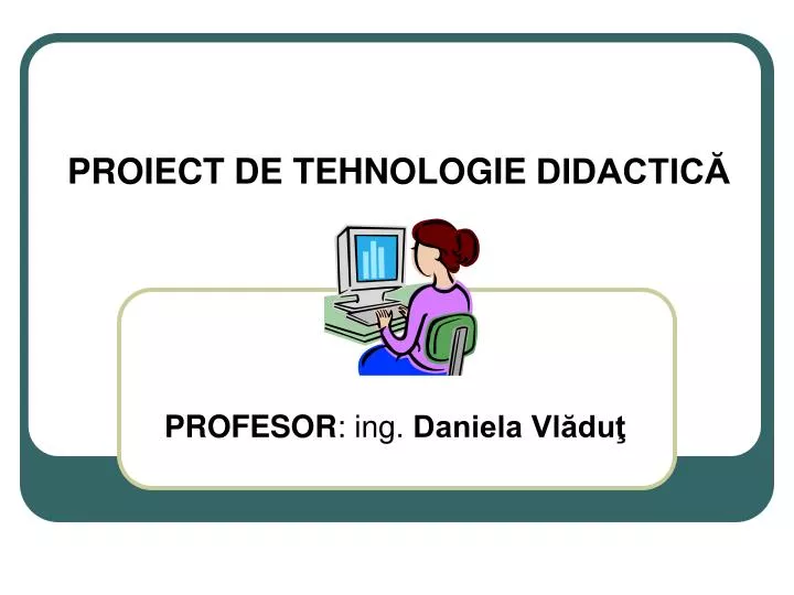 Ppt Proiect De Tehnologie Didactică Powerpoint Presentation